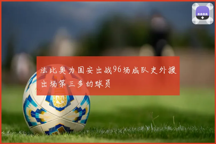 法比奥为国安出战96场成队史外援出场第三多的球员