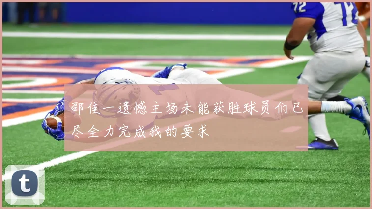 邵佳一遗憾主场未能获胜球员们已尽全力完成我的要求