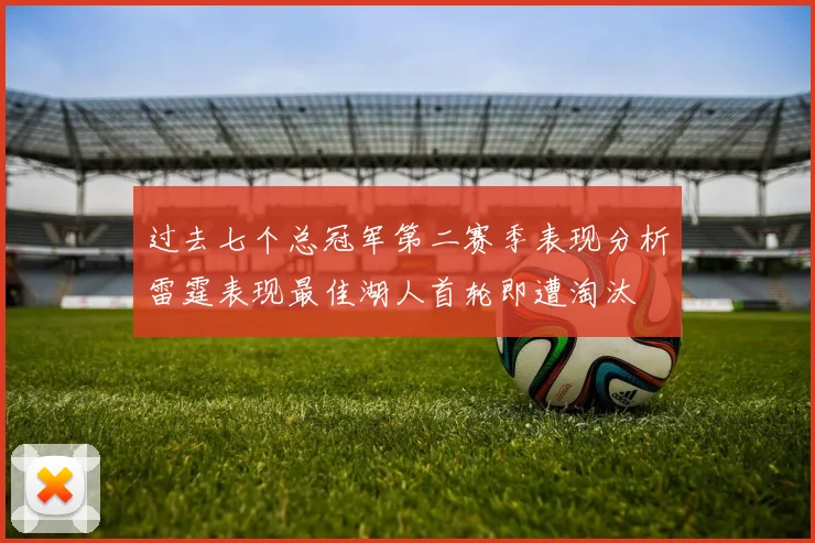 过去七个总冠军第二赛季表现分析雷霆表现最佳湖人首轮即遭淘汰
