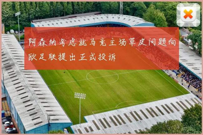 阿森纳考虑就马竞主场草皮问题向欧足联提出正式投诉